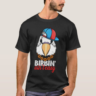 Birbing Ain't Easy Parrot I White Budgie Budgeriga Tシャツ