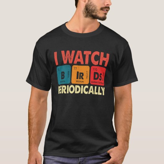 Birdwatcher I watch Birds Periodically Crazy Bir Tシャツ (正面)