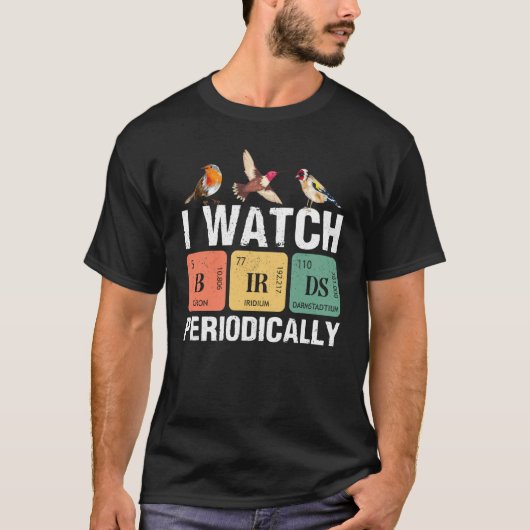 Birdwatcher I watch Birds Periodically Crazy Bir Tシャツ (正面)