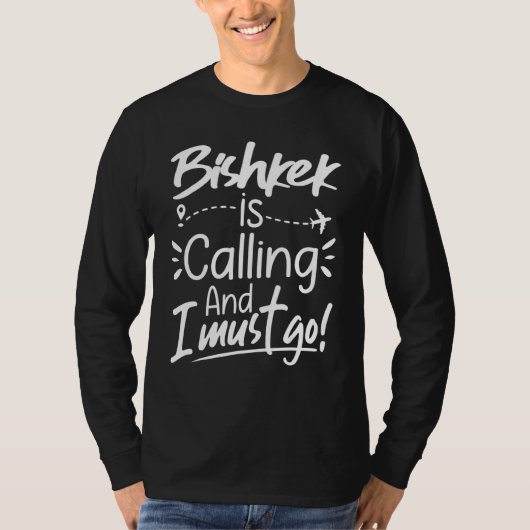 Bishkek Is Calling and I Must Go  Kyrgyzstan Trave Tシャツ (正面)