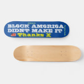BLACK AMERICA DIDNT MAKE IT Skateboard, 7 3/4"デッキ スケートボード (横)