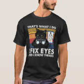Black Cat Optician That What I Do Fix Eye Optometr Tシャツ (正面)