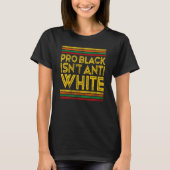 Black History Month Pro Black Isn't Anti White Tシャツ (正面)