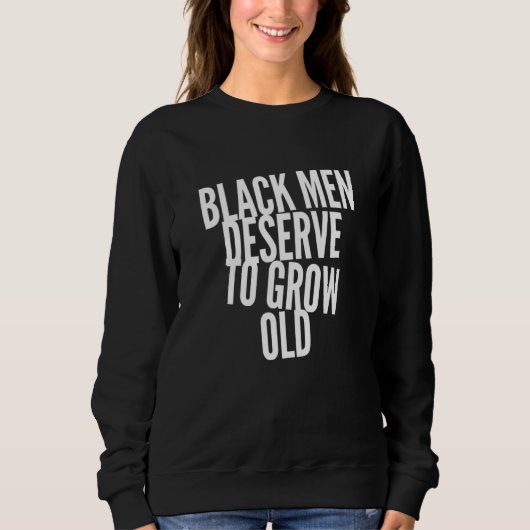 Black Men Deserve To Grow Old BLM African American スウェットシャツ (正面)