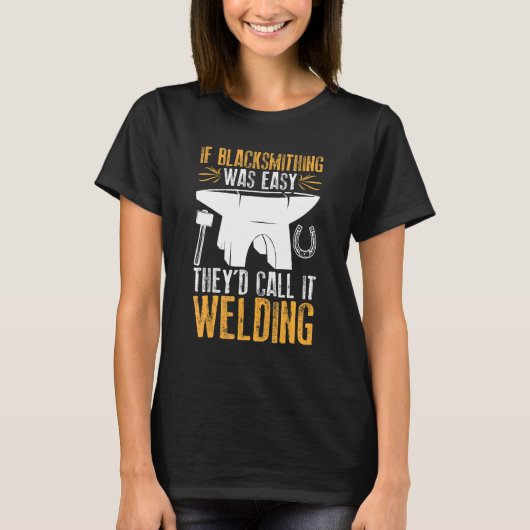 Blacksmithingもしは簡単彼らは溶接と呼ぶだろう Tシャツ (正面)