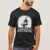Blacksmithing I´d Rather Be Smithing Blacksmith Tシャツ (正面)