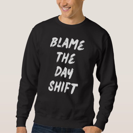 Blame The Day Shift For Night Shifters スウェットシャツ (正面)