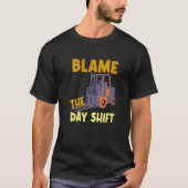 Blame The Day Shift Forklift Operator Truck   Tシャツ (正面)