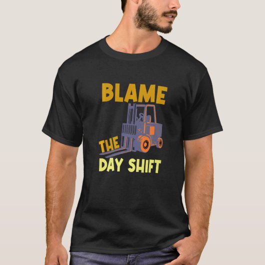Blame The Day Shift Forklift Operator Truck   Tシャツ (正面)
