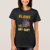 Blame The Day Shift Forklift Operator Truck Tシャツ (正面)