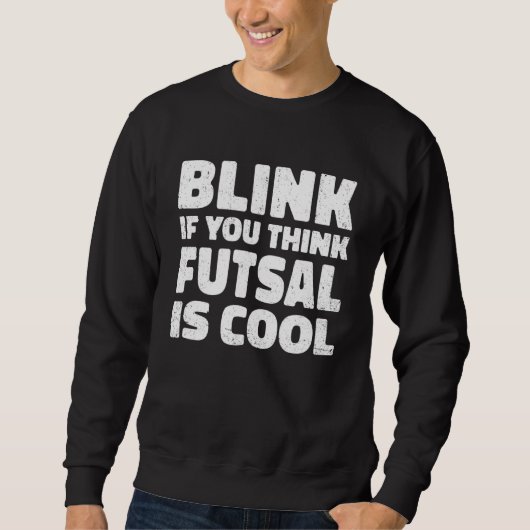Blink If You Think Fustal Is Cool Soccer Player Fo スウェットシャツ (正面)