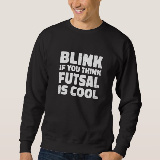 Blink If You Think Fustal Is Cool Soccer Player Fo スウェットシャツ (正面)