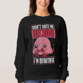 Blobfish Funny Don't Hate Me Because I'm Beautiful スウェットシャツ (正面)