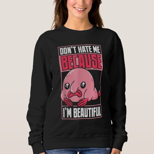 Blobfish Funny Don't Hate Me Because I'm Beautiful スウェットシャツ (正面)