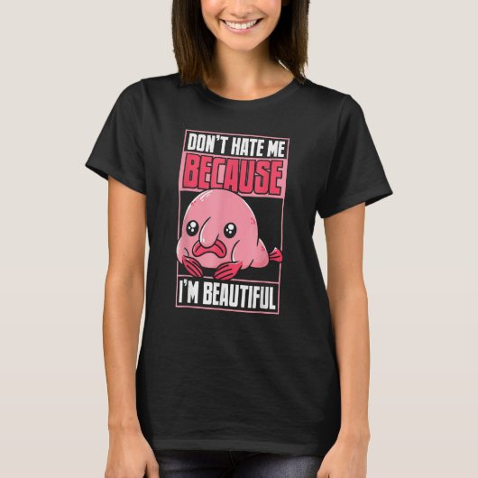 Blobfish Funny Don't Hate Me Because I'm Beautiful Tシャツ (正面)