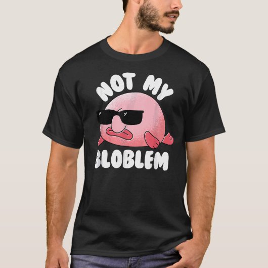 Blobfish Not My Blobem Not My Problem おもしろい Blobf Tシャツ (正面)