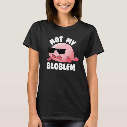 Blobfish Not My Blobem Not My Problem おもしろい Blobf Tシャツ (正面)