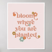 Bloom where you are planted flowers ポスター (正面)