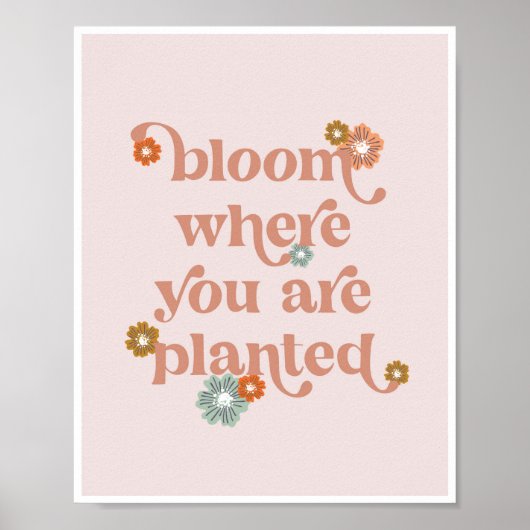 Bloom where you are planted flowers ポスター (正面)