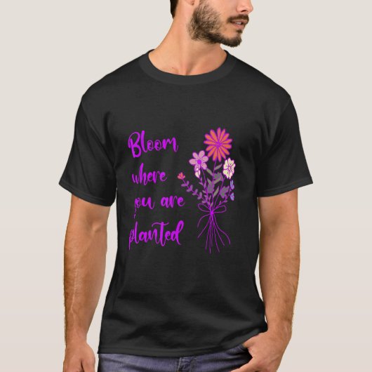 Bloom Where You Are Planted Inspirational Motivati Tシャツ (正面)