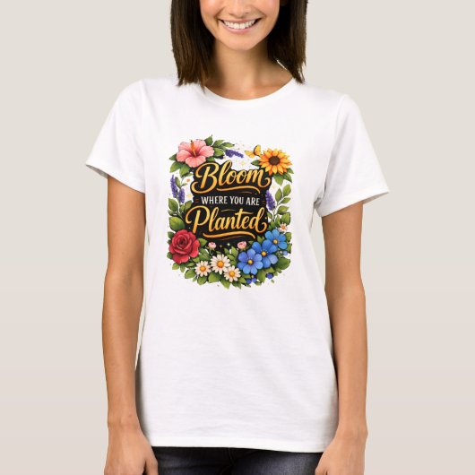 Bloom Where You Are Planted T-Shirt. Tシャツ (正面)