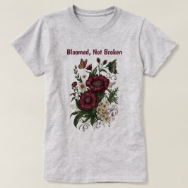 "Bloomed, Not Broken" 励ましのフラワーデザインTシャツ Tシャツ