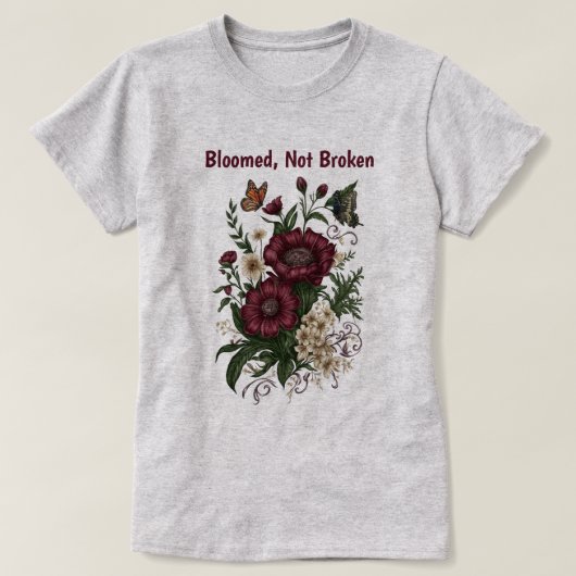 "Bloomed, Not Broken" 励ましのフラワーデザインTシャツ Tシャツ (デザイン正面)