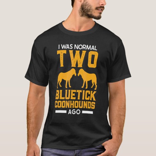 Bluetick Coonhound I Was Normal Two Bluetick Coonh Tシャツ (正面)