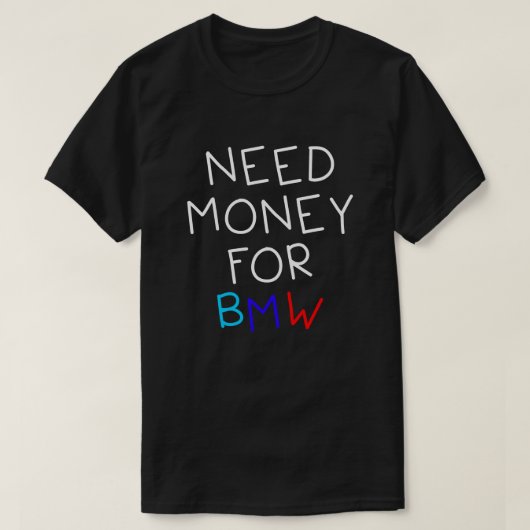 BmwとBmwの車におもしろいお金ユーモアのあるが必要 Tシャツ (デザイン正面)