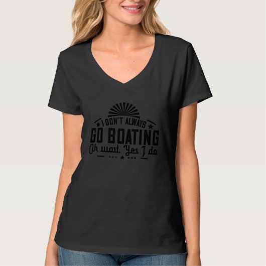 Boating Lover Funny  I Don't Always Go Boating Tシャツ (正面)