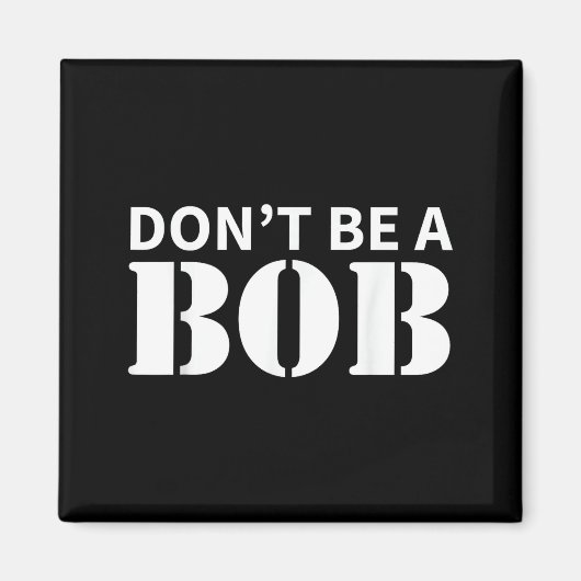 Bob Name Don't Be A Bob - For Men Funny Name Bob  マグネット (正面)