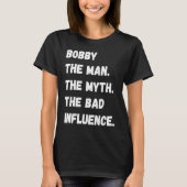 Bobby The Man The Myth The Bad Influence Tシャツ (正面)