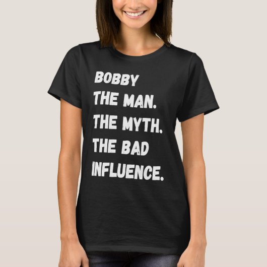 Bobby The Man The Myth The Bad Influence Tシャツ (正面)