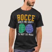 Bocce Ball Player Bocce Makes Me Happy You Not So  Tシャツ (正面)