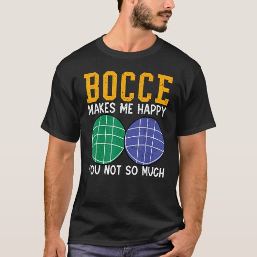 Bocce Ball Player Bocce Makes Me Happy You Not So  Tシャツ (正面)