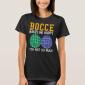Bocce Ball Player Bocce Makes Me Happy You Not So Tシャツ (正面)