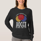 Bocce Ball Player Don t Always Play Bocce Oh Wait Tシャツ (正面)