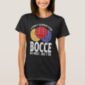 Bocce Ball Player Don t Always Play Bocce Oh Wait Tシャツ (正面)