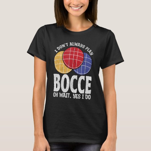 Bocce Ball Player Don t Always Play Bocce Oh Wait Tシャツ (正面)