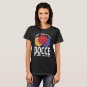 Bocce Ball Player Don t Always Play Bocce Oh Wait Tシャツ (正面フル)