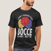 Bocce Ball Player Don t Always Play Bocce Oh Wait Tシャツ (正面)