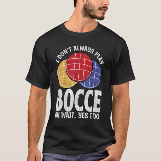 Bocce Ball Player Don t Always Play Bocce Oh Wait Tシャツ (正面)