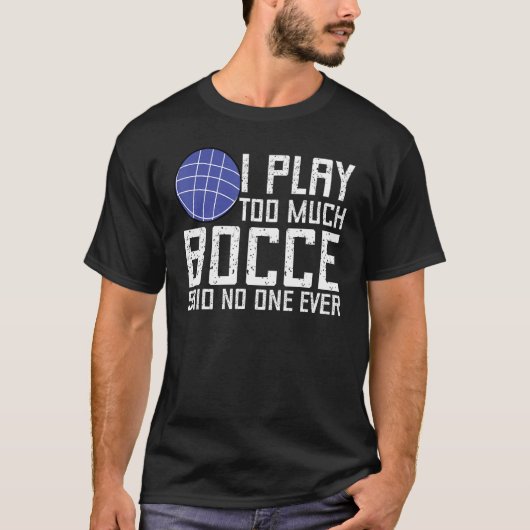 Bocce Ball Player I Play Too Much Bocce  No One Ev Tシャツ (正面)