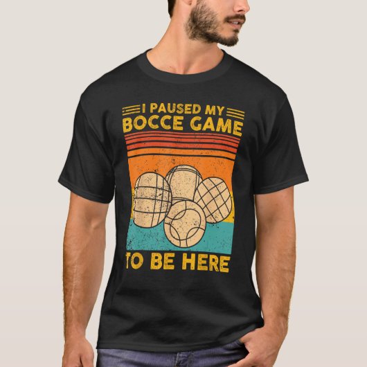 Bocce Ball Retro I Paused My Bocce Game To Be Here Tシャツ (正面)