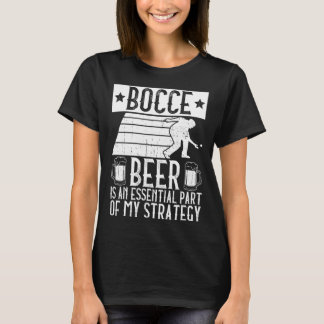 Bocce  Beer Is A Essential Part Of My Strategy  Bo Tシャツ