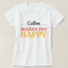 Bold Colorful Coffee "Makes Me Happy" Typography Tシャツ