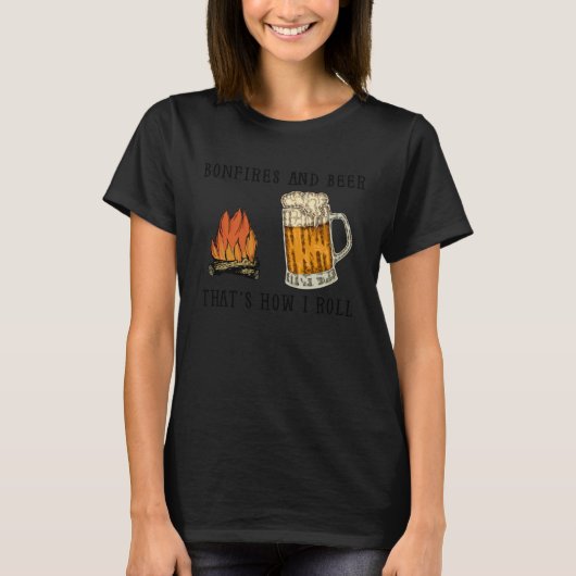 Bonfires And Beer That s How I Roll Tシャツ (正面)