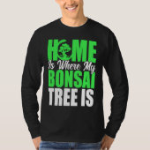 Bonsai Tree Owner Home Is Where My Bonsai Tree Is Tシャツ (正面)