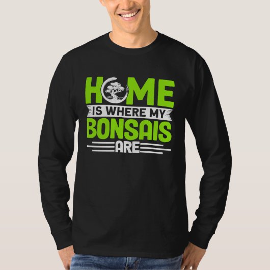 Bonsai Tree Owner Home Is Where My Bonsais Are Tシャツ (正面)