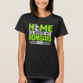 Bonsai Tree Owner Home Is Where My Bonsais Are Tシャツ (正面)